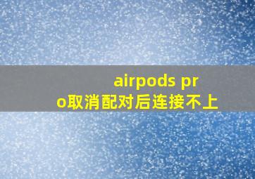 airpods pro取消配对后连接不上